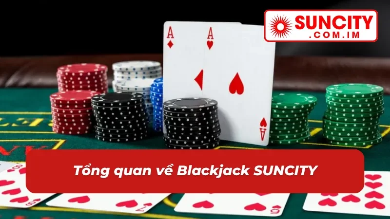 Blackjack Online: Chinh Phục Thắng Lớn Với Game Bài Hot Hit #1 SUNCITY 2 Đôi nét về game casino Blackjack