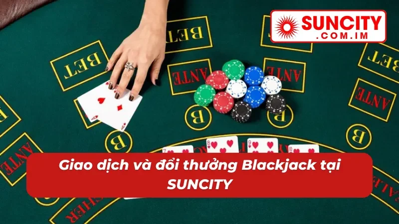 Blackjack Online: Chinh Phục Thắng Lớn Với Game Bài Hot Hit #1 SUNCITY 6 Giao dịch tích hợp tiện lợi để chơi Blackjack hiệu quả