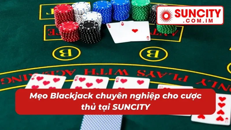 Blackjack Online: Chinh Phục Thắng Lớn Với Game Bài Hot Hit #1 SUNCITY 7 Thắng lớn cùng Blackjack với những mẹo chơi đẳng cấp