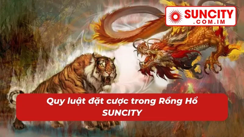 Rồng Hổ Online: Cùng Thử Thách Đối Đầu Trực Diện Với Dealer Tại SUNCITY 4 Luật đặt cược rồng hổ mà tân thủ cần phải biết