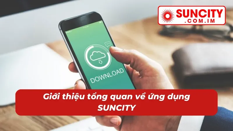 Tải App SUNCITY Nhanh - Hướng Dẫn Tải Cụ Thể Cho Người Mới 2 Tải app về thiết bị để cảm nhận chính xác sự tiện lợi