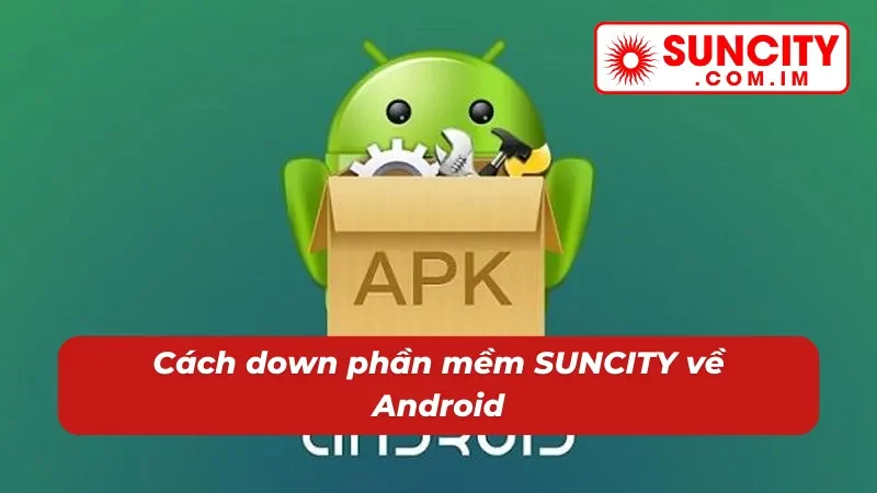 Tải App SUNCITY Nhanh - Hướng Dẫn Tải Cụ Thể Cho Người Mới 3 Cách tải app về hệ điều hành Android siêu nhanh siêu dễ