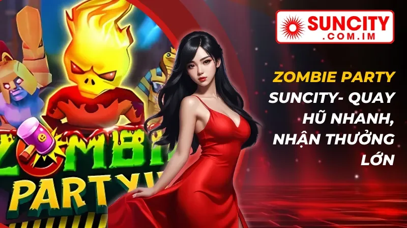 Zombie Party - Quay Hũ Nhanh, Nhận Thưởng Lớn Cùng Suncity 1 Zombie Party